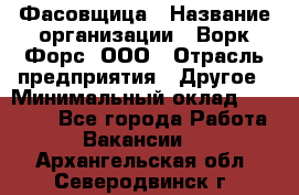 Фасовщица › Название организации ­ Ворк Форс, ООО › Отрасль предприятия ­ Другое › Минимальный оклад ­ 25 000 - Все города Работа » Вакансии   . Архангельская обл.,Северодвинск г.